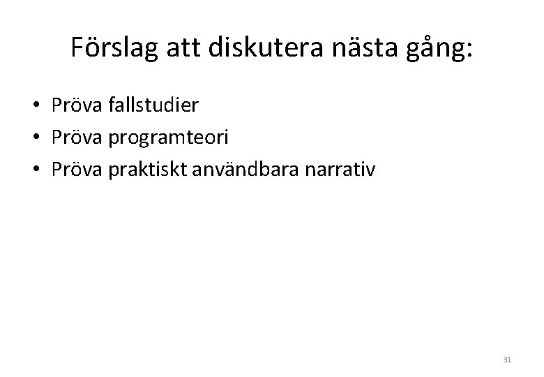 Förslag att diskutera nästa gång: • Pröva fallstudier • Pröva programteori • Pröva praktiskt