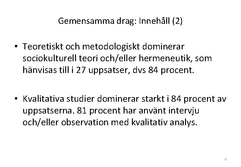 Gemensamma drag: Innehåll (2) • Teoretiskt och metodologiskt dominerar sociokulturell teori och/eller hermeneutik, som