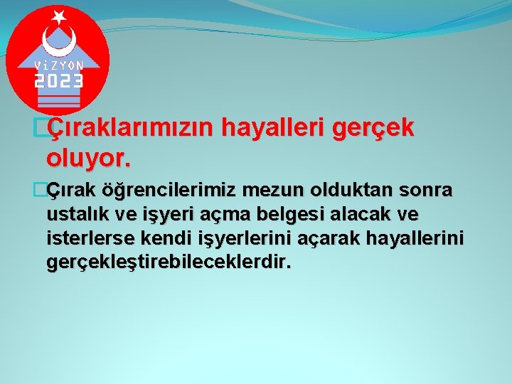 �Çıraklarımızın hayalleri gerçek oluyor. �Çırak öğrencilerimiz mezun olduktan sonra ustalık ve işyeri açma belgesi