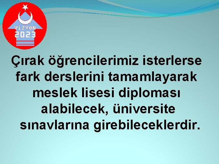 Çırak öğrencilerimiz isterlerse fark derslerini tamamlayarak meslek lisesi diploması alabilecek, üniversite sınavlarına girebileceklerdir. 