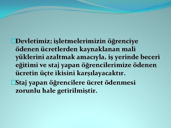 �Devletimiz; işletmelerimizin öğrenciye ödenen ücretlerden kaynaklanan mali yüklerini azaltmak amacıyla, iş yerinde beceri eğitimi