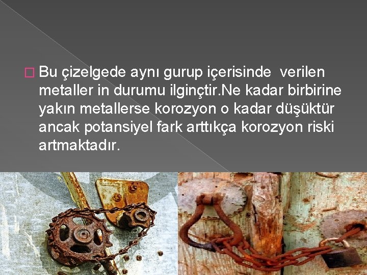 � Bu çizelgede aynı gurup içerisinde verilen metaller in durumu ilginçtir. Ne kadar birbirine