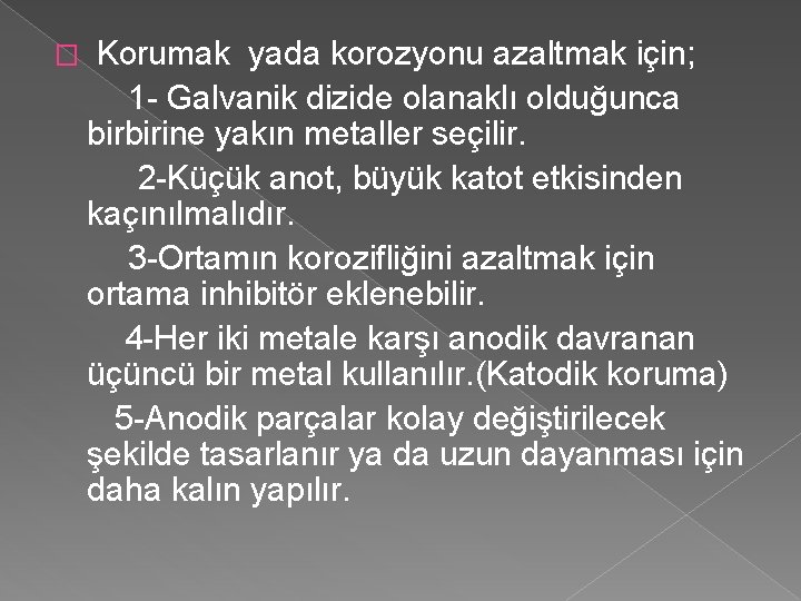 � Korumak yada korozyonu azaltmak için; 1 - Galvanik dizide olanaklı olduğunca birbirine yakın