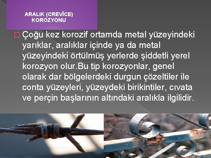 ARALIK (CREVİCE) KOROZYONU � Çoğu kez korozif ortamda metal yüzeyindeki yarıklar, aralıklar içinde ya