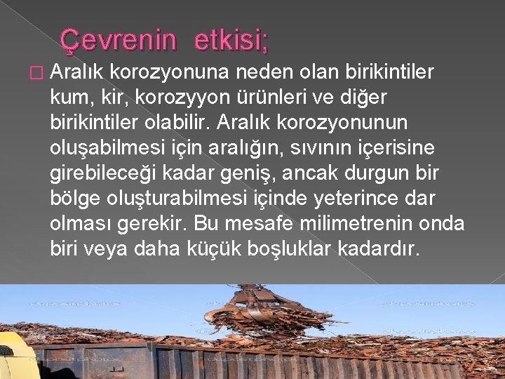 Çevrenin etkisi; � Aralık korozyonuna neden olan birikintiler kum, kir, korozyyon ürünleri ve diğer