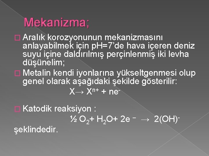 Mekanizma; � Aralık korozyonunun mekanizmasını anlayabilmek için p. H=7’de hava içeren deniz suyu içine
