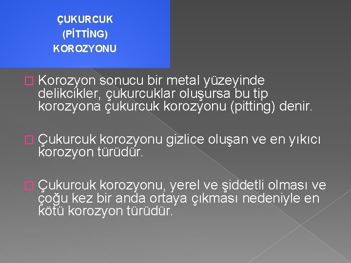 ÇUKURCUK (PİTTİNG) KOROZYONU � Korozyon sonucu bir metal yüzeyinde delikcikler, çukurcuklar oluşursa bu tip