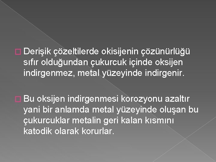 � Derişik çözeltilerde okisijenin çözünürlüğü sıfır olduğundan çukurcuk içinde oksijen indirgenmez, metal yüzeyinde indirgenir.