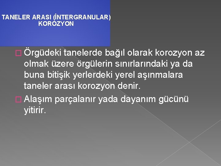 TANELER ARASI (İNTERGRANULAR) KOROZYON � Örgüdeki tanelerde bağıl olarak korozyon az olmak üzere örgülerin
