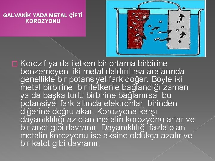 GALVANİK YADA METAL ÇİFTİ KOROZYONU � Korozif ya da iletken bir ortama birbirine benzemeyen
