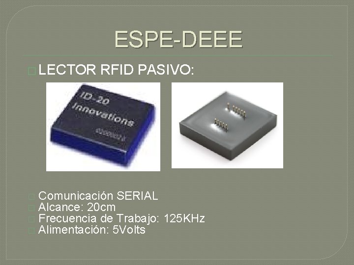 ESPE-DEEE � LECTOR RFID PASIVO: � � Comunicación SERIAL Alcance: 20 cm Frecuencia de