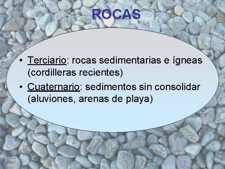 ROCAS • Terciario: rocas sedimentarias e ígneas (cordilleras recientes) • Cuaternario: sedimentos sin consolidar