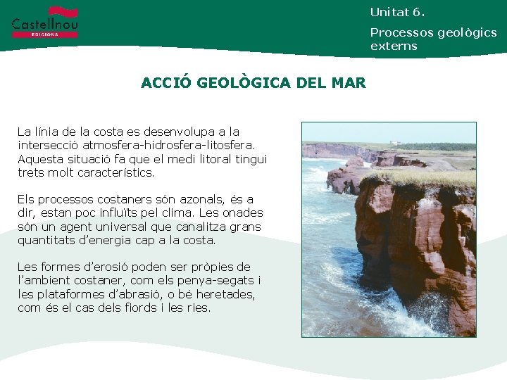 Unitat 6. Processos geològics externs ACCIÓ GEOLÒGICA DEL MAR La línia de la costa