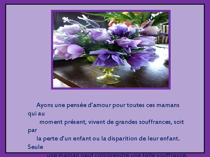 Ayons une pensée d’amour pour toutes ces mamans qui au moment présent, vivent de