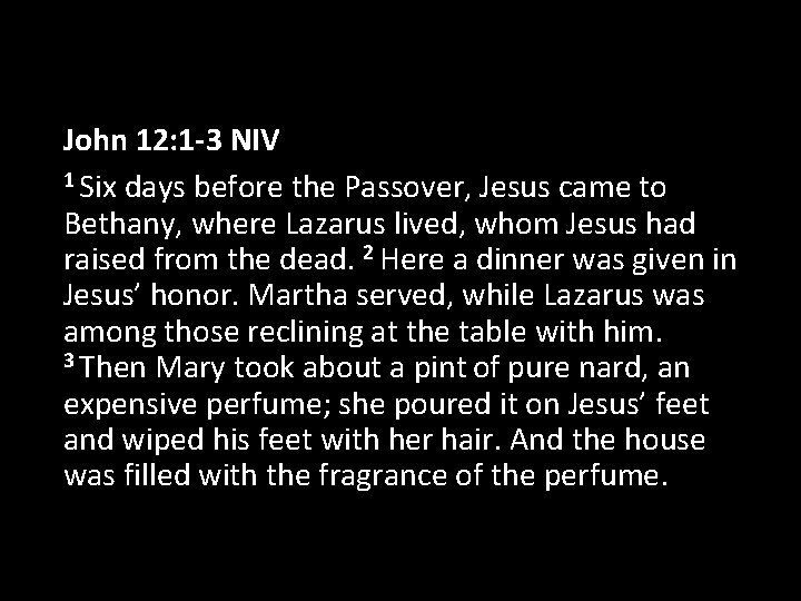 John 12: 1 -3 NIV 1 Six days before the Passover, Jesus came to