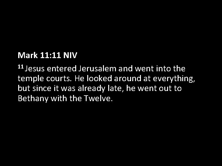 Mark 11: 11 NIV 11 Jesus entered Jerusalem and went into the temple courts.