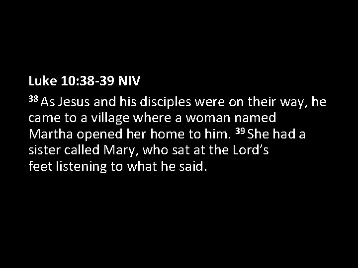 Luke 10: 38 -39 NIV 38 As Jesus and his disciples were on their