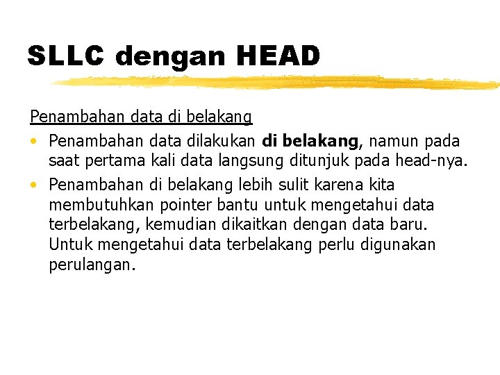 SLLC dengan HEAD Penambahan data di belakang • Penambahan data dilakukan di belakang, namun SLLC dengan HEAD Penambahan data di belakang • Penambahan data dilakukan di belakang, namun
