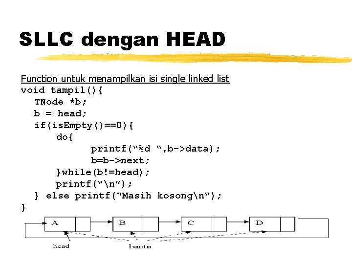 SLLC dengan HEAD Function untuk menampilkan isi single linked list void tampil(){ TNode *b;