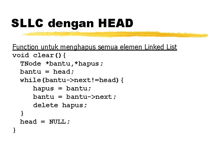 SLLC dengan HEAD Function untuk menghapus semua elemen Linked List void clear(){ TNode *bantu,