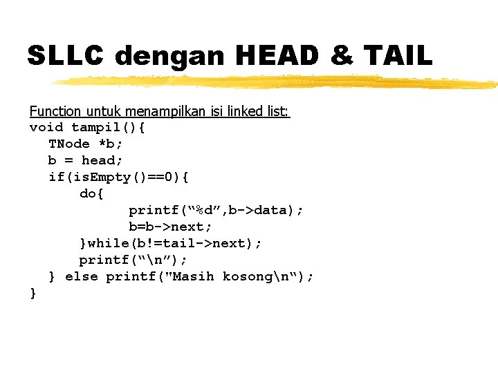 SLLC dengan HEAD & TAIL Function untuk menampilkan isi linked list: void tampil(){ TNode