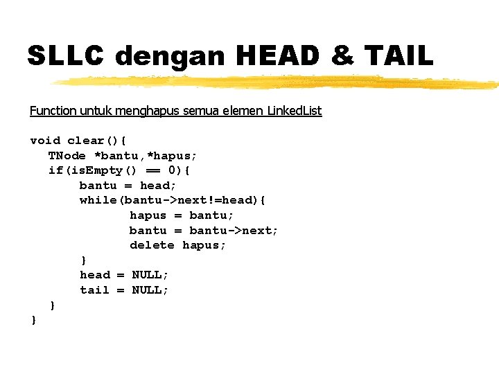 SLLC dengan HEAD & TAIL Function untuk menghapus semua elemen Linked. List void clear(){