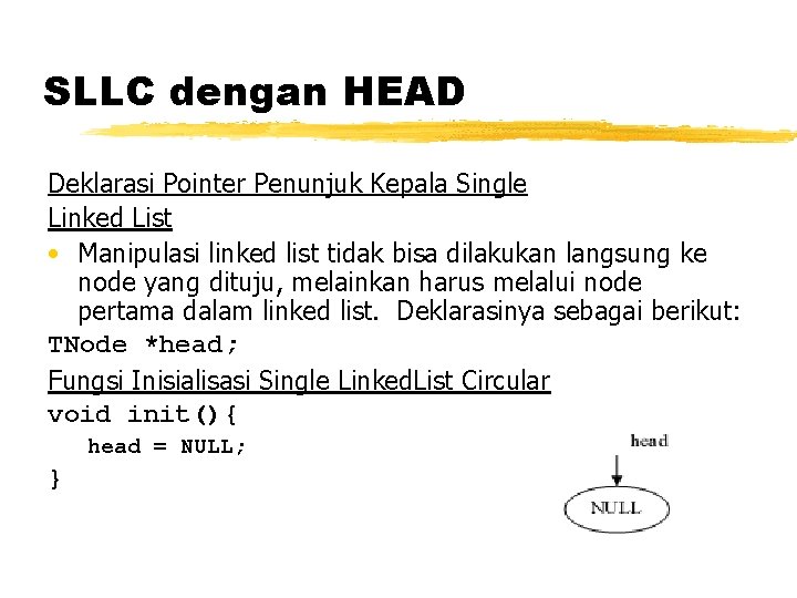 SLLC dengan HEAD Deklarasi Pointer Penunjuk Kepala Single Linked List • Manipulasi linked list