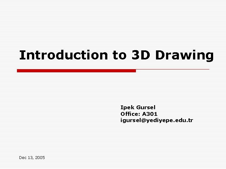 Introduction to 3 D Drawing Ipek Gursel Office: A 301 igursel@yediyepe. edu. tr Dec Introduction to 3 D Drawing Ipek Gursel Office: A 301 igursel@yediyepe. edu. tr Dec