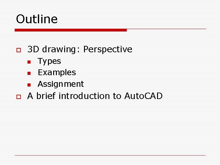 Outline o 3 D drawing: Perspective n n n o Types Examples Assignment A