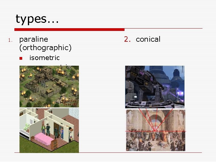 types. . . 1. paraline (orthographic) n n isometric axonometric 2. conical 