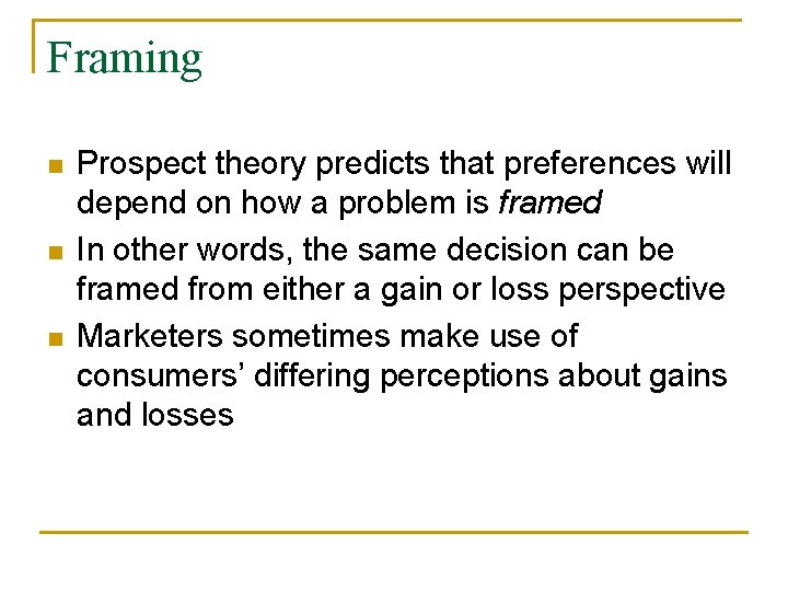 Framing n n n Prospect theory predicts that preferences will depend on how a