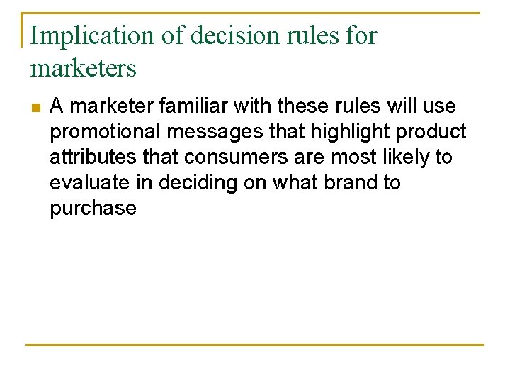 Implication of decision rules for marketers n A marketer familiar with these rules will