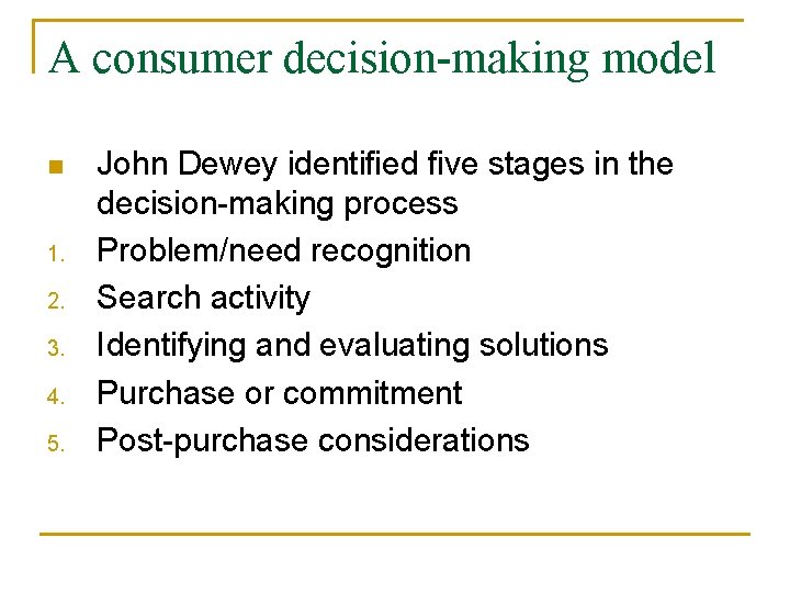 A consumer decision-making model n 1. 2. 3. 4. 5. John Dewey identified five