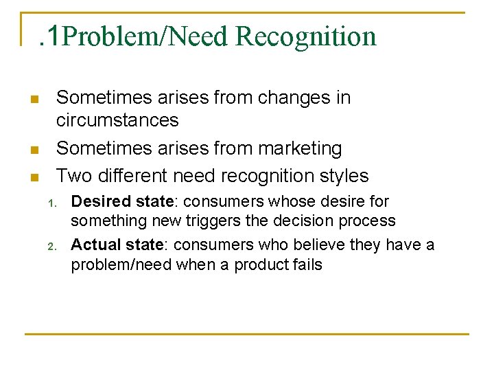 . 1 Problem/Need Recognition n Sometimes arises from changes in circumstances Sometimes arises from