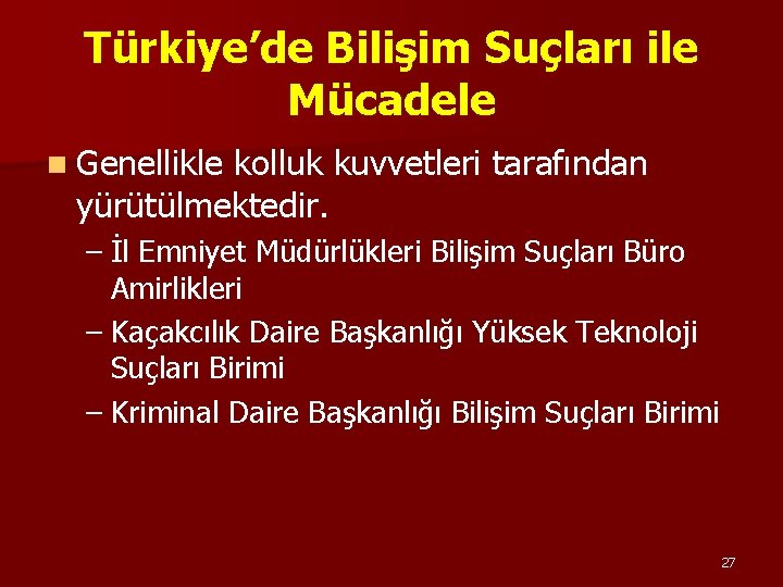 Türkiye’de Bilişim Suçları ile Mücadele n Genellikle kolluk kuvvetleri tarafından yürütülmektedir. – İl Emniyet Türkiye’de Bilişim Suçları ile Mücadele n Genellikle kolluk kuvvetleri tarafından yürütülmektedir. – İl Emniyet