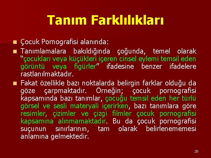 Tanım Farklılıkları Çocuk Pornografisi alanında: n Tanımlamalara bakıldığında çoğunda, temel olarak “çocukları veya küçükleri Tanım Farklılıkları Çocuk Pornografisi alanında: n Tanımlamalara bakıldığında çoğunda, temel olarak “çocukları veya küçükleri