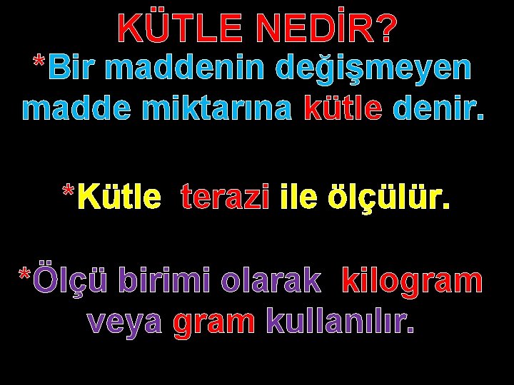 KÜTLE NEDİR? *Bir maddenin değişmeyen madde miktarına kütle denir. *Kütle terazi ile ölçülür. *Ölçü