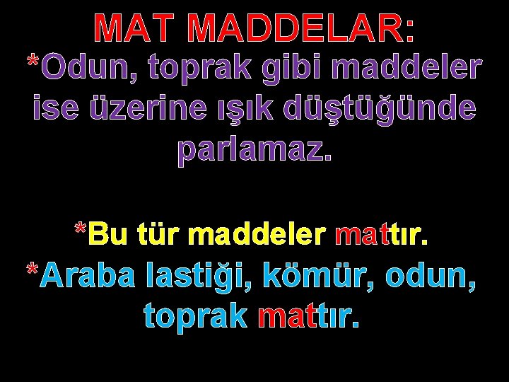 MAT MADDELAR: *Odun, toprak gibi maddeler ise üzerine ışık düştüğünde parlamaz. *Bu tür maddeler