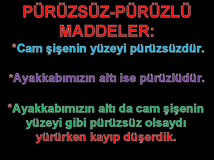 PÜRÜZSÜZ-PÜRÜZLÜ MADDELER: *Cam şişenin yüzeyi pürüzsüzdür. *Ayakkabımızın altı ise pürüzlüdür. *Ayakkabımızın altı da cam