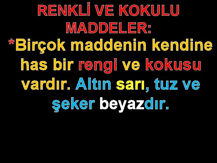 RENKLİ VE KOKULU MADDELER: *Birçok maddenin kendine has bir rengi ve kokusu vardır. Altın