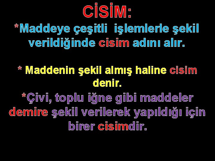 CİSİM: *Maddeye çeşitli işlemlerle şekil verildiğinde cisim adını alır. * Maddenin şekil almış haline