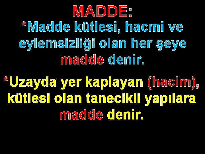 MADDE: *Madde kütlesi, hacmi ve eylemsizliği olan her şeye madde denir. *Uzayda yer kaplayan