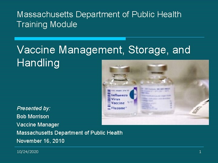 Massachusetts Department of Public Health Training Module Vaccine Management, Storage, and Handling Presented by: