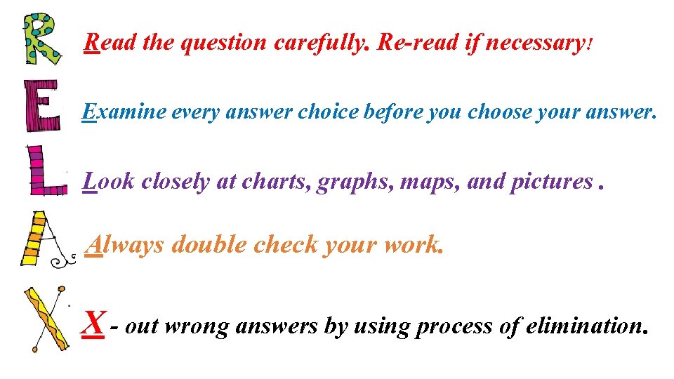 Read the question carefully. Re-read if necessary! Examine every answer choice before you choose Read the question carefully. Re-read if necessary! Examine every answer choice before you choose