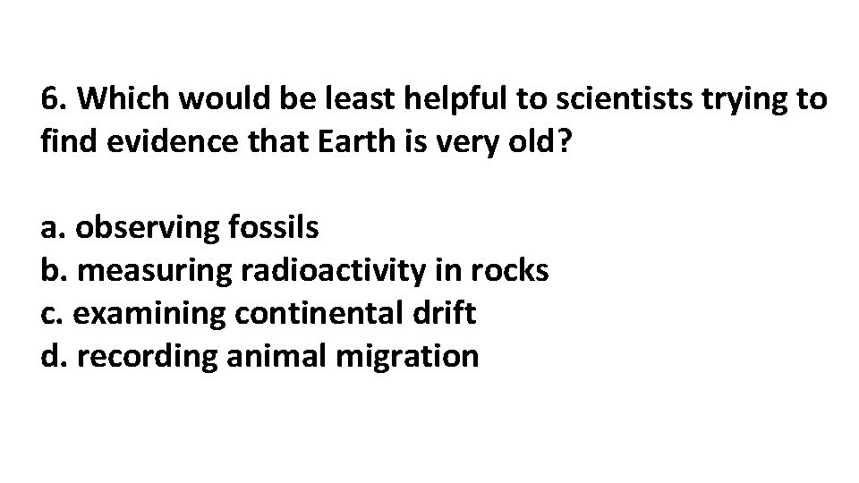 6. Which would be least helpful to scientists trying to find evidence that Earth 6. Which would be least helpful to scientists trying to find evidence that Earth