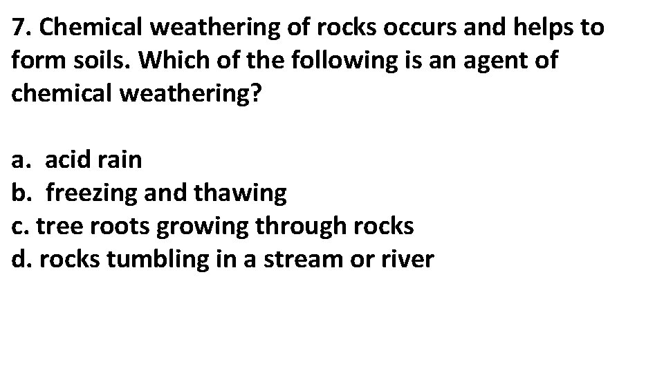 7. Chemical weathering of rocks occurs and helps to form soils. Which of the 7. Chemical weathering of rocks occurs and helps to form soils. Which of the