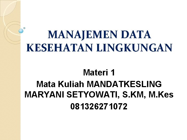 MANAJEMEN DATA KESEHATAN LINGKUNGAN Materi 1 Mata Kuliah MANDATKESLING MARYANI SETYOWATI, S. KM, M.