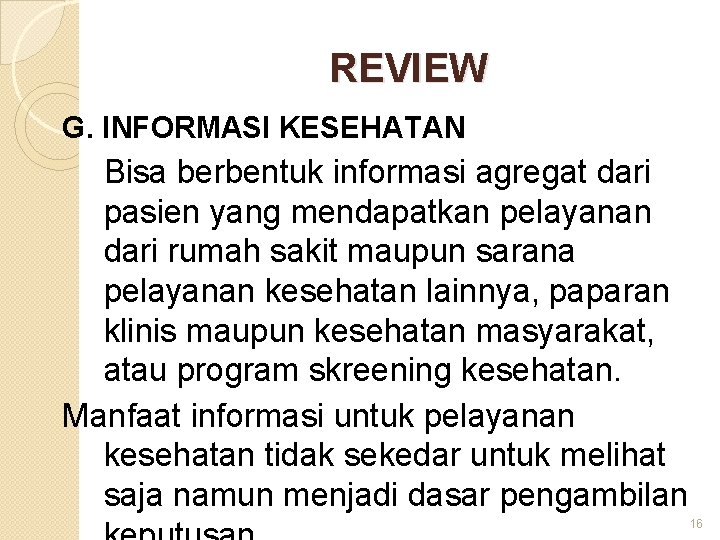 REVIEW G. INFORMASI KESEHATAN Bisa berbentuk informasi agregat dari pasien yang mendapatkan pelayanan dari