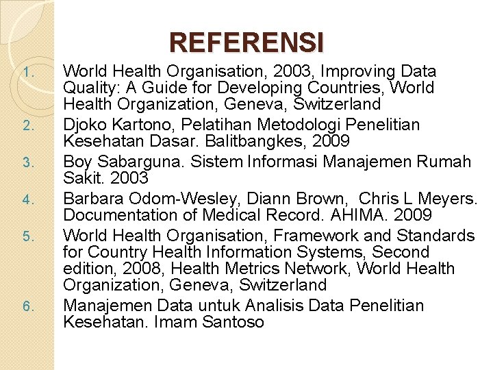 REFERENSI 1. 2. 3. 4. 5. 6. World Health Organisation, 2003, Improving Data Quality: