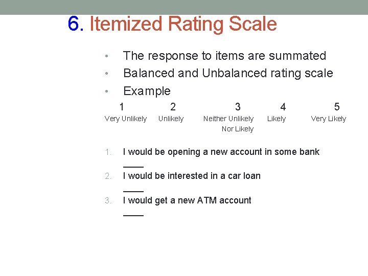 6. Itemized Rating Scale • • • The response to items are summated Balanced
